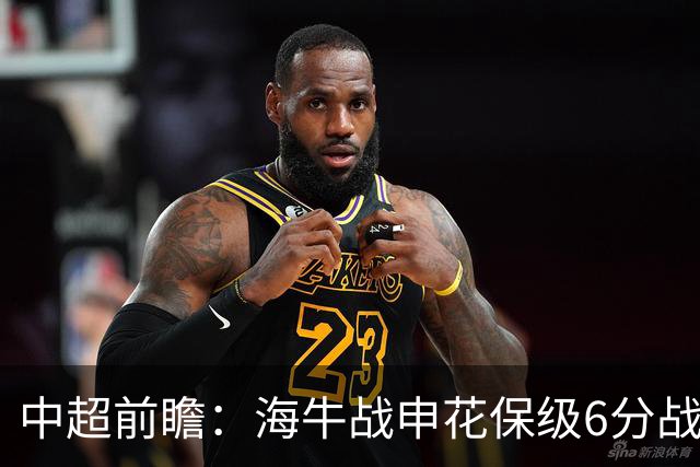 中超前瞻：海牛战申花保级6分战 辽宁德比成卡位大战