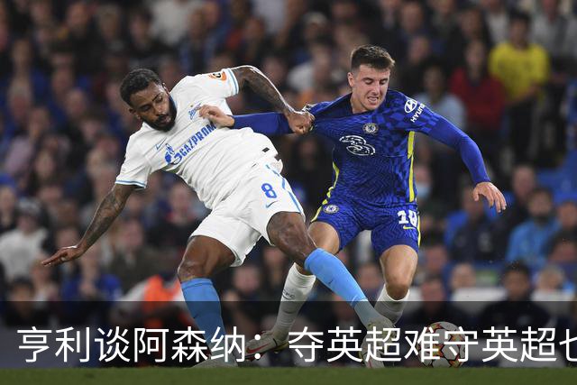 亨利谈阿森纳：夺英超难守英超也难；闯入欧冠决赛已经值得肯定