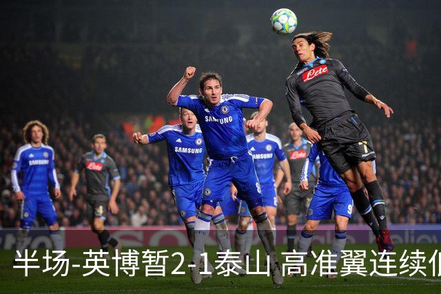 半场-英博暂2-1泰山 高准翼连续低级失误马莱莱传射马德鲁加伤退