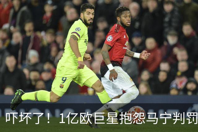 吓坏了！1亿欧巨星抱怨马宁判罚，被马宁点名叫过来，赶忙赔不是