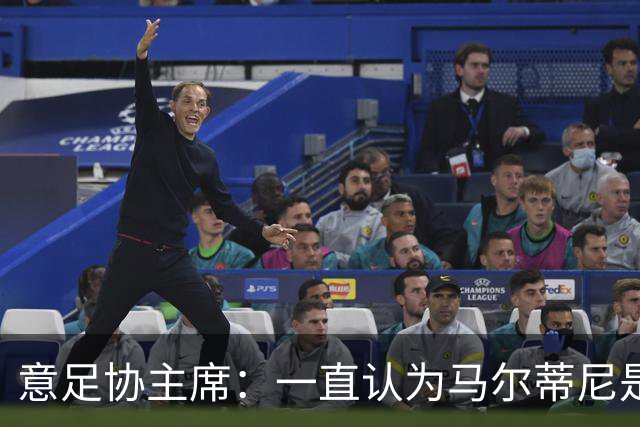 意足协主席：一直认为马尔蒂尼是合适人选，会和他共同决定新主帅