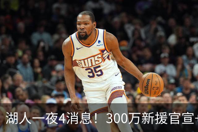 湖人一夜4消息！300万新援官宣+布朗尼或离队，4换1交易方案曝光