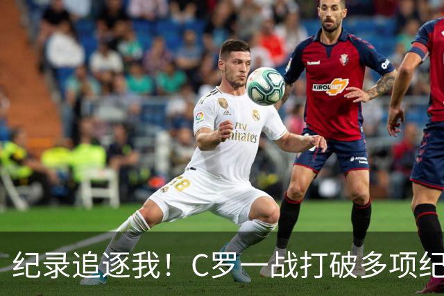 纪录追逐我！C罗一战打破多项纪录：唯一6届破门、最年长双响…