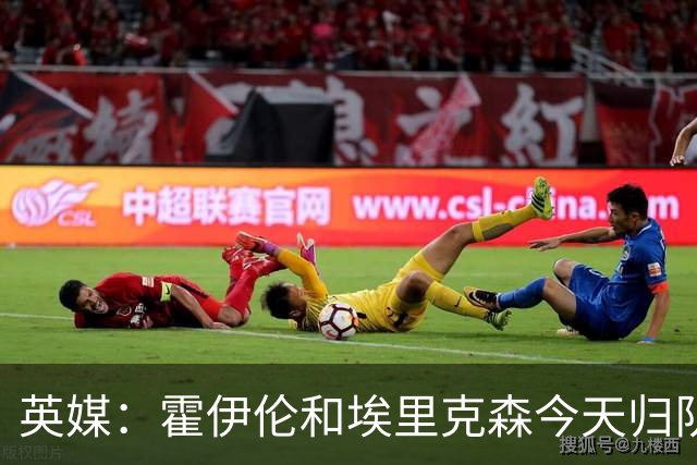英媒：霍伊伦和埃里克森今天归队训练