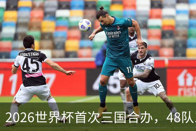 2026世界杯首次三国合办，48队104场创纪录，梅西C罗内马尔同届告别